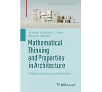 Mathematical Thinking and Properties in Architecture: Palladio, Le Corbusier, and Eisenman: 10 (Mathematics and the Built Environment)