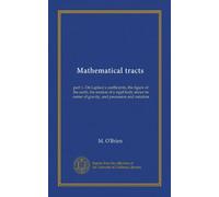 Mathematical tracts: part 1. On Laplace's coefficients, the figure of the earth, the motion of a rigid body about its center of gravity, and precession and nutation