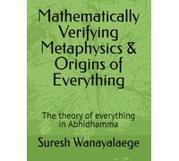 Mathematically Verifying Metaphysics & Origins of Everything: The theory of everything in Abhidhamma