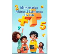 Mathematics Addition and Subtraction for Kids: A Beginner's Guide to Numbers, Word Problems, Mental Math Strategies, and Number Bonds for Ages 6-10 (Mathematics Basic For Kids)