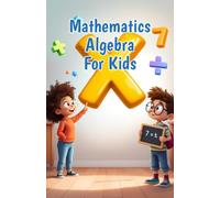 Mathematics Algebra for Kids: A Beginner's Guide to Expressions, Equations, Inequalities and Patterns for Elementary Learners Ages 6-10 (Mathematics Basic For Kids)