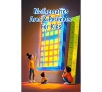 Mathematics Area and Perimeter for Kids: A Beginner's Guide to Shapes, Measurement, and Geometry for Elementary Students in Grades 2-5 (Mathematics Basic For Kids)