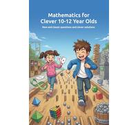 Mathematics for Clever 10-12 Year Olds: New and classic questions and clever solutions