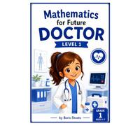 Mathematics for Future Doctor: Grade 1 Math Activities for Ages 5 - 7 (Mathematics for Future Careers)