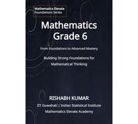 Mathematics for Grade 6: From Foundations to Mastery: Building Strong Foundations for Mathematical Thinking (Mathematics Elevate Foundations Series)