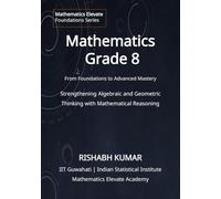 Mathematics for Grade 8: From Foundations to Mastery: Strengthening Algebraic, Geometric Thinking and Mathematical Reasoning (Mathematics Elevate Foundations Series)