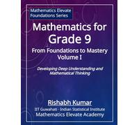 Mathematics for Grade 9 (Vol 1): From Foundations to Mastery: Developing Deep Understanding and Mathematical Thinking (Mathematics Elevate Foundation Series - Grade 9)