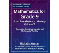Mathematics for Grade 9 (Vol 2): From Foundations to Mastery: Developing Deep Understanding and Mathematical Thinking (Mathematics Elevate Foundation Series - Grade 9)