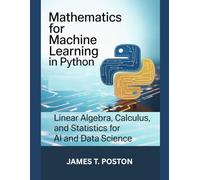 Mathematics for machine learning in python: Linear Algebra, calculus, and statistics for AI and Data science
