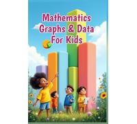 Mathematics Graphs and Data for Kids: A Beginner's Guide to Charts, Pictographs, Bar Graphs, Line Graphs, Pie Charts, Mean, Median, Mode and Collecting Data (Mathematics Basic For Kids)