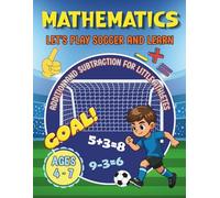Mathematics Let's Play Soccer and Learn: Addition and Subtraction for little athletes Ages 4 -7 -Fun Soccer Activity Book-Educational Math Workbook-Counting and Coloring