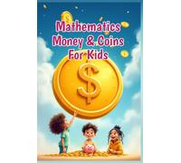 Mathematics Money and Coins for Kids: A Beginner's Guide to Counting Coins, Bills, Adding, Saving, and Real-Life Financial Skills for Grades 1-4 (Mathematics Basic For Kids)