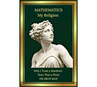 Mathematics My Religion: Why I Trust a Murderer More Than a Pious (FUTURISTIC SCIENCE, TECHNOLOGY, AND AI)