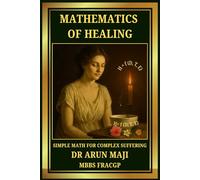 MATHEMATICS OF HEALING: SIMPLE MATH FOR COMPLEX SUFFERING (Mathematics of Human Experience)