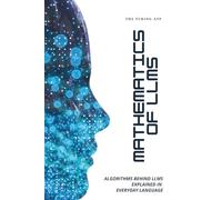 Mathematics of LLMs Made Simple: Algorithms That Power LLMs, Explained in Everyday Language