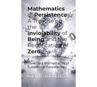 Mathematics of Persistence: A Treatise on the Inviolability of Being and the Rectification of Zero.: Towards a Mathematics of Substantial Persistence. (Collana: La Rettifica dello Zero)