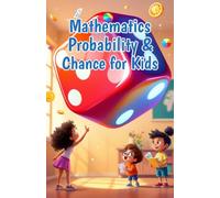 Mathematics Probability and Chance for Kids: A Beginner's Guide to Chance, Outcomes, Experiments, and Predictions for Ages 6-10 (Mathematics Basic For Kids)