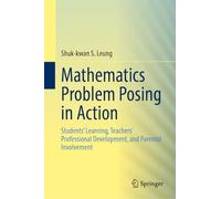 Mathematics Problem Posing in Action: Students' Learning, Teachers' Professional Development, and Parental Involvement