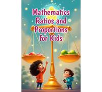Mathematics Ratios and Proportions for Kids: A Beginner's Guide to Comparing Numbers, Solving Proportions, Rates, Scale Drawings, and Real-Life Math for Ages 6-10 (Mathematics Basic For Kids)
