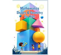 Mathematics Shapes and Geometry for Kids: A Beginner's Guide to 2D and 3D Shapes, Lines, Angles, Symmetry, Coordinates and Real-World Geometry for Grades 1-5 (Mathematics Basic For Kids)