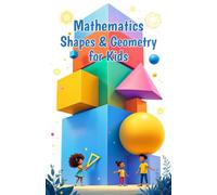 Mathematics Shapes and Geometry for Kids: A Beginner's Guide to 2D and 3D Shapes, Lines, Angles, Symmetry, Coordinates and Real-World Geometry for Grades 1-5 (Mathematics Basic For Kids)