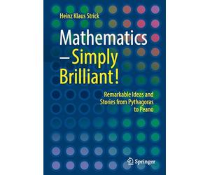 Mathematics - Simply Brilliant!: Remarkable Ideas and Stories from Pythagoras to Peano