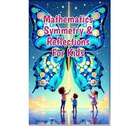 Mathematics Symmetry and Reflections for Kids: A Beginner's Guide to Lines of Symmetry, Rotational Symmetry, Nature, Art, Coordinate Grids, and Puzzles (Mathematics Basic For Kids)