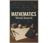 Mathematics Word Search: 55 Word Search Puzzles Featuring Algebra, Geometry, Arithmetic, Calculus, Statistics, and Number Theory with Interesting Facts, Useful Tips, and Complete Solutions