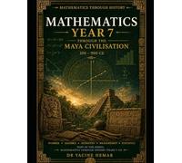 Mathematics Year 7: Through the Maya Civilisation (Mathematics Through History)