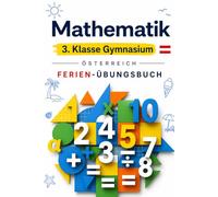 Mathematik 3. Klasse Gymnasium Österreich - Ferien-Übungsbuch: Das große Wiederholungsbuch mit anspruchsvollen Aufgaben, Logik & ... verstehen - Der Österreich Lernpfad)