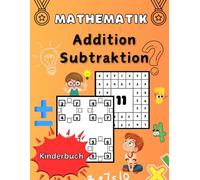 Mathematik Addition Subtraktion: Mathe Übungsheft für Kinder mit abwechslungsreichen Rätseln , zur Verbesserung der Rechenfertigkeiten