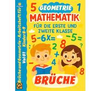 Mathematik für die Erste und Zweite Klasse vol 01: Brüche und Geometrie - Arbeitsheft für Kinder 8-9 Brüche Vergleichen, Textaufgaben mit Bildern und ... mit Lösungen für den Mathematikunterricht