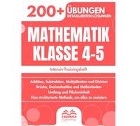 Mathematik Klasse 4-5: Über 200 progressive Übungen mit detaillierten Lösungen | Addition, Subtraktion, Multiplikation, Division, Brüche...