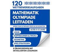 Mathematik Olympiade Leitfaden Für 11 Bis 13 Jahre: 120 Wettbewerbsherausforderungen Um Ein Mathe Olympiade Ass Durch Logik Cleveres Rechnen Und Spielstrategien Zu Werden