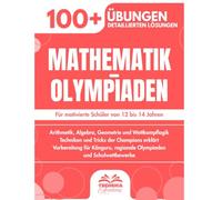 Mathematik-Olympiaden: 100+ Wettbewerbsaufgaben für junge Champions mit detaillierten Lösungen