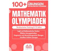 Mathematik Olympiaden: Strukturiertes Training 8-12 Jahre - 100+ Übungen, Logikrätsel & Denkaufgaben für Kinder - Logisches Denken und Kopfrechnen