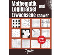 Mathematik und Logikrätsel Erwachsene Schwer: 12 Verschiedene Rätselbuch mit Kreuzzahlrätsel, Sudoku, Binoxxo, Mathdoku, Hashiwokakero, Kakuro, Masyu, Mathrax, Zahlenkreuz, Numbrix, Shikaku, Suguru
