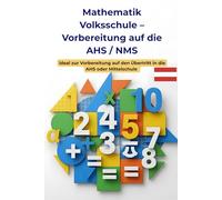 Mathematik Volksschule - Vorbereitung auf die AHS/NMS (Österreich): Das große Übungsbuch für Kinder in der 4. Klasse Volksschule - Rechnen, Logik, ... verstehen - Der Österreich Lernpfad)
