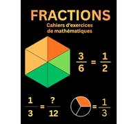 Mathématiques Fractions Cahier d’Exercices: Cahier d’Exercices sur les Fractions pour les 4 ème ,5 ème,6 ème année, Cahiers de Fractions pour Enfants ... pour l’Enseignement à Domicile ou en Classe