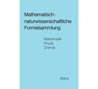 Mathematisch-naturwissenschaftliche Formelsammlung Mathematik Physik Chemie Abitur