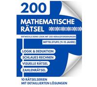 Mathematische Rätsel und Logikspiele für Kinder 11-15 Jahre: 200 Gehirnjogging Aufgaben, Denkspiele und Zahlenrätsel für die Mittelstufe