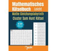 Mathematisches Rätselbuch Leicht: Zahlenrätsel & Logikrätsel im Großdruck, 90 Mathe Gleichungslabyrinth und 360 Cluster Sum Hunt Rätsel für Erwachsene (Mathematische Rätsel Erwachsene)