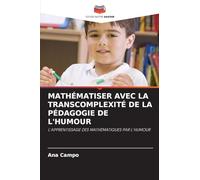 Mathématiser Avec La Transcomplexité de la Pédagogie de l'Humour: L'APPRENTISSAGE DES MATHÉMATIQUES PAR L'HUMOUR