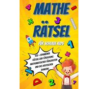 Matherätsel für schlaue Kids!: 100+ spannende Rätsel für Kinder von 6 bis 10 Jahren zur Förderung mathematischer Fähigkeiten und des kritischen Denkens