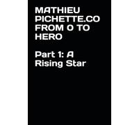 MATHIEU PICHETTE.CO FROM 0 TO HERO Part 1: A Rising Star: An Epic Fantasy Series of Ambition, Leadership, and Eternal Will