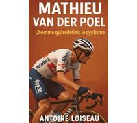 Mathieu van der Poel : L’homme qui redéfinit le cyclisme: Comprendre le mental, les défis et les secrets de l’un des plus grands cyclistes de notre époque