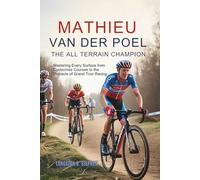 Mathieu van der Poel, The All-Terrain Champion: Mastering Every Surface from Cyclocross Courses to the Pinnacle of Grand Tour Racing