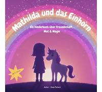Mathilda und das Einhorn: Ein Kinderbuch über Freundschaft, Mut & Magie - Bilderbuch für Mädchen und Jungen (3-7 Jahre)