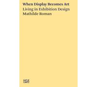 Mathilde Roman When Display Becomes Art /anglais: Living in Exhibition Design