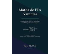 Maths de l'IA Vivantes: Comprendre les LLM, les embeddings et le RAG par les mathématiques : de la prépa au Transformer (Mathématiques Vivantes)